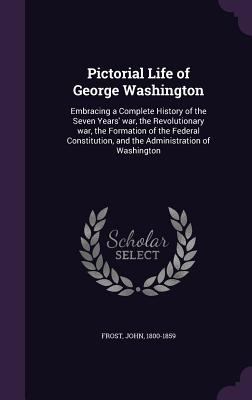 Pictorial Life of George Washington: Embracing ... 1340836858 Book Cover