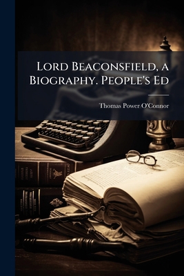 Lord Beaconsfield, a Biography. People's Ed 1147086893 Book Cover