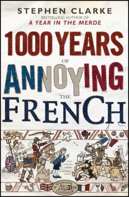 1,000 Years of Annoying the French. Stephen Clarke 0593062728 Book Cover