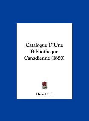 Catalogue D'Une Bibliotheque Canadienne (1880) [French] 1162277823 Book Cover