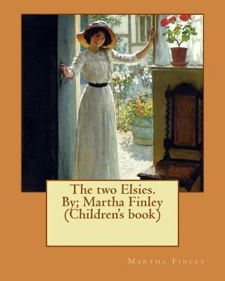 The two Elsies. By; Martha Finley (Children's b... 1537614487 Book Cover