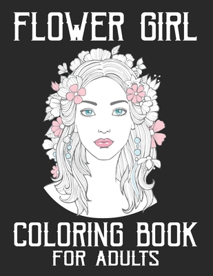Flower Girl Coloring Book For Adults: Women Flower Girl Coloring Book For Adults Stress Relief. Cute Girl with Flower Coloring Book For Adults Women