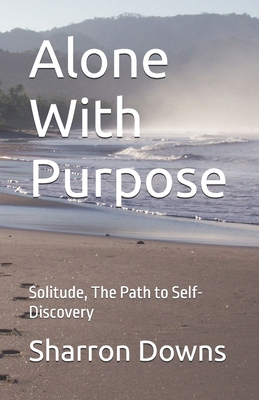 Alone With Purpose: Solitude, The Path to Self-... B0H7M1YGV7 Book Cover