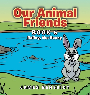 Our Animal Friends: Book 5 Bailey, the Bunny            Book Cover