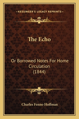 The Echo: Or Borrowed Notes For Home Circulatio... 116703791X Book Cover