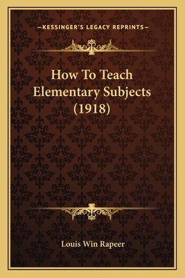 How To Teach Elementary Subjects (1918) 1164677063 Book Cover