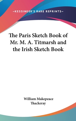 The Paris Sketch Book of Mr. M. A. Titmarsh and... 0548165963 Book Cover