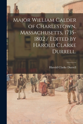 Major William Calder of Charlestown, Massachuse... 1014267269 Book Cover