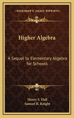 Higher Algebra: A Sequel to Elementary Algebra ... 1163548588 Book Cover