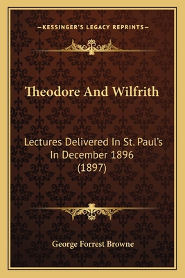 Theodore And Wilfrith: Lectures Delivered In St... 1165157721 Book Cover