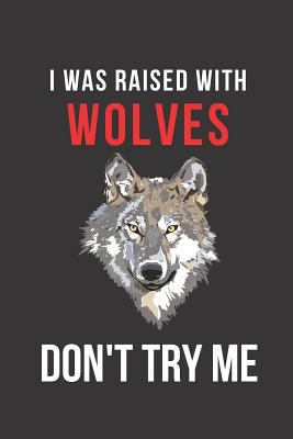 Paperback I Was Raised with Wolves Don't Try Me: Blank Line Journal Book