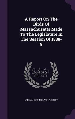 A Report On The Birds Of Massachusetts Made To ... 1348269952 Book Cover
