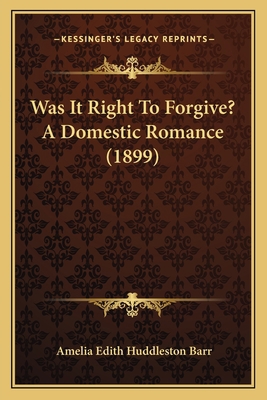 Was It Right To Forgive? A Domestic Romance (1899) 1165154757 Book Cover