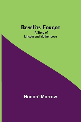 Benefits Forgot; A Story Of Lincoln And Mother ... 9354757685 Book Cover