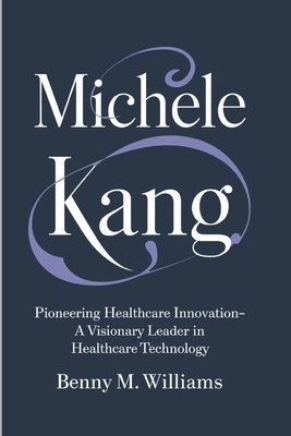 Michele Kang: Pioneering Healthcare Innovation-... B0DR8TWVXW Book Cover