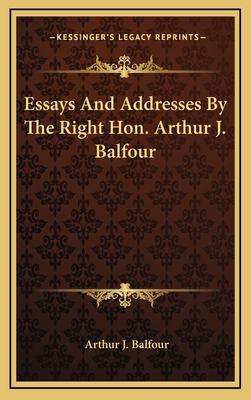 Essays and Addresses by the Right Hon. Arthur J... 1163521434 Book Cover