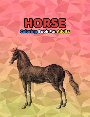 Horse Coloring Book For Adults: Beautiful Horses in a Variety of Styles and Calming Patterns