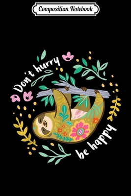 Composition Notebook: Don't hurry be happy. Cute Lazy Sloth Funny  Journal/Notebook Blank Lined Ruled 6x9 100 Pages