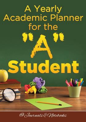 A Yearly Academic Planner for the "A" Student 1683266471 Book Cover