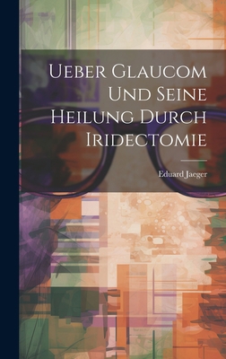 Ueber Glaucom Und Seine Heilung Durch Iridectomie [German] 1020669802 Book Cover