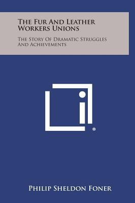 The Fur and Leather Workers Unions: The Story o... 125878954X Book Cover
