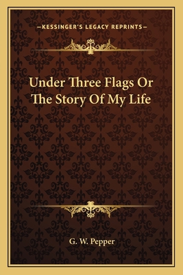 Under Three Flags Or The Story Of My Life 1162768711 Book Cover