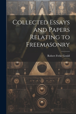 Collected Essays and Papers Relating to Freemas... 1021945595 Book Cover