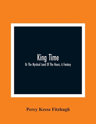 King Time; Or The Mystical Land Of The Hours, A... 935436456X Book Cover