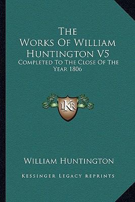 The Works Of William Huntington V5: Completed T... 1163627321 Book Cover