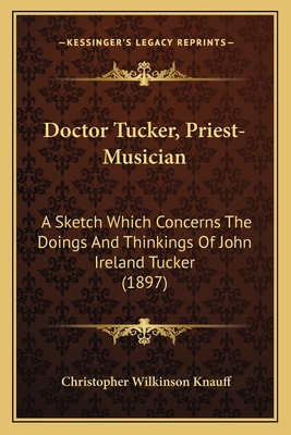 Doctor Tucker, Priest-Musician: A Sketch Which ... 1166613488 Book Cover