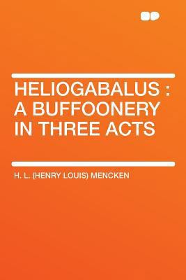 Heliogabalus: A Buffoonery in Three Acts 1290051402 Book Cover