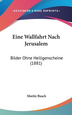 Eine Wallfahrt Nach Jerusalem: Bilder Ohne Heil... [German] 1161324941 Book Cover