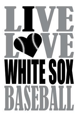 Live Love White Sox Baseball Journal: A Lined Notebook for the Chicago White Sox Fan, 6x9 Inches, 200 Pages. Live Love Baseball in Silver and I Heart