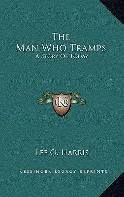 The Man Who Tramps: A Story Of Today 1163686964 Book Cover