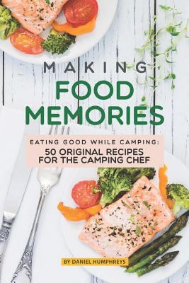 Making Food Memories: Eating Good While Camping... 1795105631 Book Cover