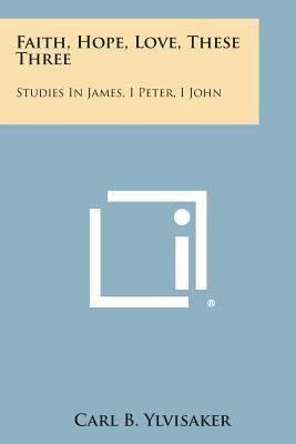 Faith, Hope, Love, These Three: Studies in Jame... 1494012529 Book Cover