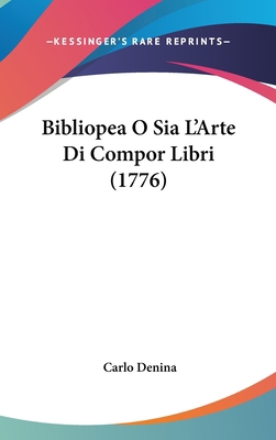 Bibliopea O Sia L'Arte Di Compor Libri (1776) 1437485588 Book Cover