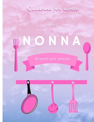 Quaderno per Ricette di NONNA: Un book