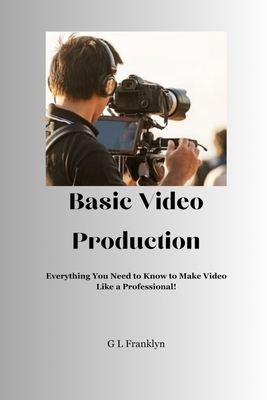 Basic Video Production: Everything You Need to ... B0CFCYTV3B Book Cover