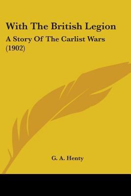 With The British Legion: A Story Of The Carlist... 0548654816 Book Cover