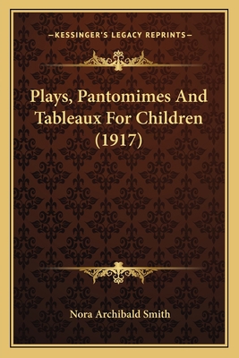 Plays, Pantomimes And Tableaux For Children (1917) 1164125494 Book Cover