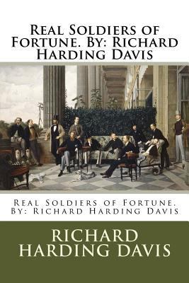 Real Soldiers of Fortune. By: Richard Harding D... 1540353052 Book Cover