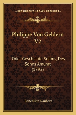 Philippe Von Geldern V2: Oder Geschichte Selims... [German] 1165947137 Book Cover