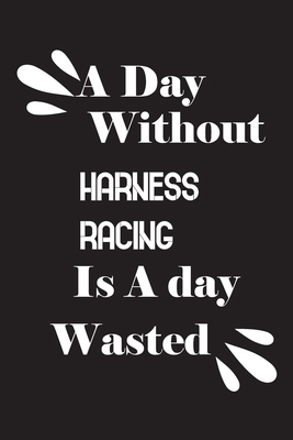 A day without harness racing is a day wasted 1658804856 Book Cover