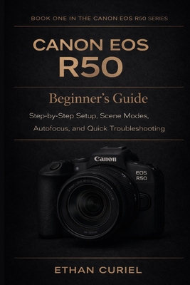 Canon EOS R50: Beginner's Guide: Step-by-Step S... B0GDG4ZTV3 Book Cover