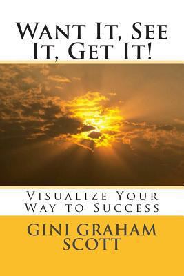 Want It, See It, Get It!: Visualize Your Way to... 1466290838 Book Cover