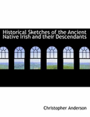 Historical Sketches of the Ancient Native Irish... [Large Print] 0554781611 Book Cover
