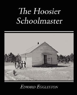 The Hoosier Schoolmaster - A Story of Backwoods... 160424996X Book Cover