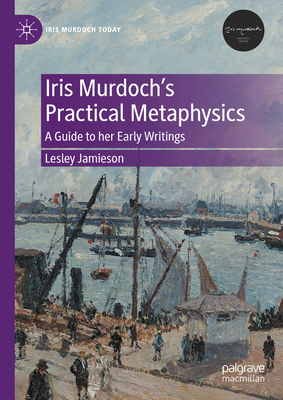 Iris Murdoch's Practical Metaphysics: A Guide t... 3031360796 Book Cover