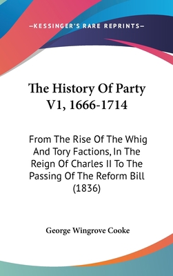 The History Of Party V1, 1666-1714: From The Ri... 1437421431 Book Cover